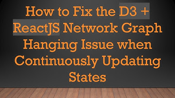How to Fix the D3 +  ReactJS Network Graph Hanging Issue when Continuously Updating States