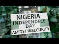 NIGERIA INDEPENDENCE DAY AMIDST INSECURITY