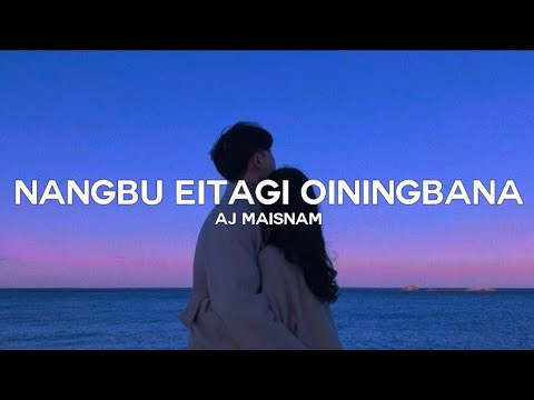 Nangbu Eitagi Oiningbana Lyrics   AJ Maisnam  Manipuri new song