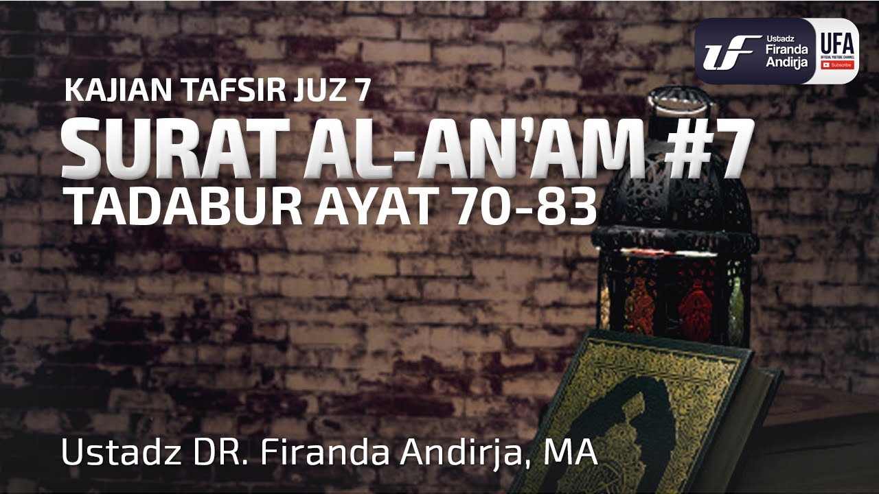 Tafsir Juz 7 : Surat Al-An'Am #7 Ayat 70-83 - Ustadz Dr. Firanda Andirja, M.A.