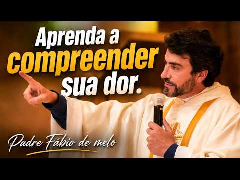 Aprenda a compreender sua dor, Padre Fábio de melo