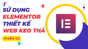 Hướng Dẫn Cài Đặt Và Sử Dụng Plugin Elementor Kéo Thả Thiết Kế Website Phần 03