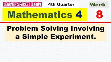 MATH 4 QUARTER 4 WEEK 8 || PROBLEM SOLVING INVOLVING A SIMPLE EXPERIMENT