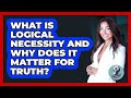 What Is Logical Necessity And Why Does It Matter For Truth? - Philosophy Beyond