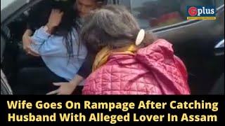 Wife Goes On Rampage After Catching Husband With Alleged Lover In Assam