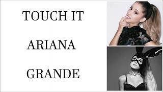 TOUCH IT - ARIANA GRANDE LYRICS