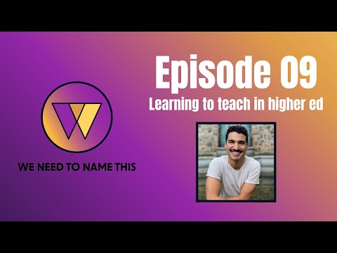 WNTNT Episode 09: Learning to teach in higher ed