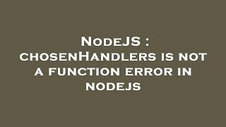 NodeJS : chosenHandlers is not a function error in nodejs