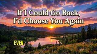 If I could go back I'd choose you again (lyrics song)