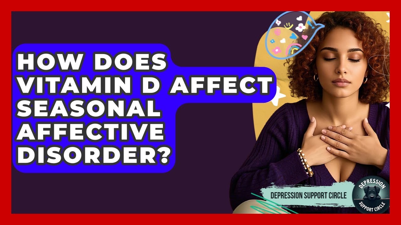 How Does Vitamin D Affect Seasonal Affective Disorder? - Depression Support Circle