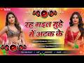 Rah Gayil Muhe Me Atak Ke | Dj Remix Bhojpuri Song | New Song Dj | Dj Mix #nonstopbhojpurisong