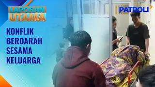 Konflik Berdarah Sesama Keluarga | Patroli