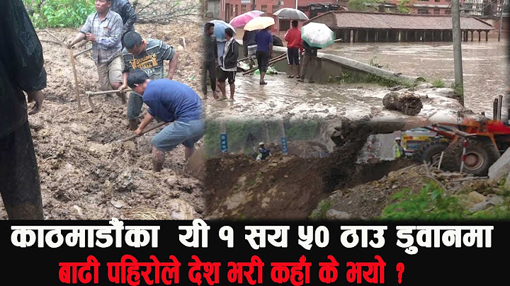 हेर्दा हेर्दै यसरी सखाप भयो बस्ती । काठमाडौका १ सय ५० स्थान डुवानमा । बाढी पहिरोले कहाँ के भयो ?