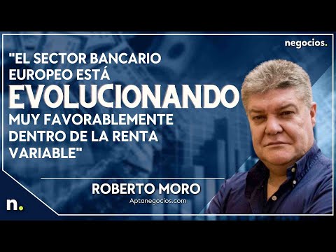El sector bancario europeo est&aacute; evolucionando muy favorablemente dentro de la renta variable"R. Moro