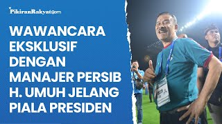 EKSKLUSIF! Wawancara Bersama Manajer Persib Bandung H. Umuh Muchtar Jelang Piala Presiden