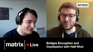 Matrix Live S07E02 — Bridges Encryption and Oxidisation with Half-Shot