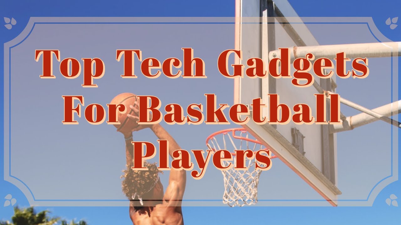 Top 15 Tech Gadget For Basketball Players Necessary Gadget For