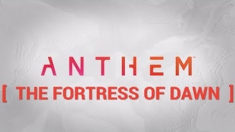 Anthem | The Fortress Of Dawn | Recover The Javelin Of Dawn | Campaign w/ Cutscene