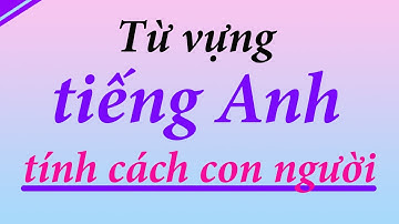 Từ vựng tiếng anh miêu tả tính cách con người