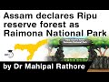 Assam declares Ripu Reserve Forest as Raimona National Park - Assam's 6th National Park #UPSC #IAS