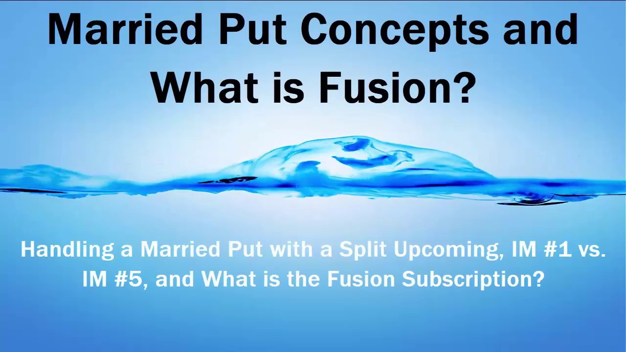 Married Put Concepts:  Upcoming Split, IM #1 vs. IM #5 and What is Fusion?