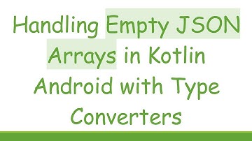 Handling Empty JSON Arrays in Kotlin Android with Type Converters