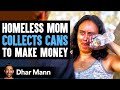 Homeless mom collects cans for cash stranger changes her life forever  dhar mann