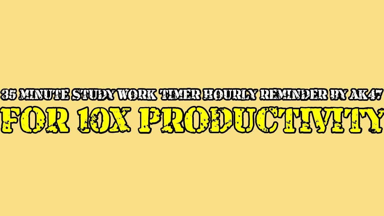 35 MINUTE STUDY WORK TIMER HOURLY REMINDER BY AK47 FOR 10X PRODUCTIVITY ...