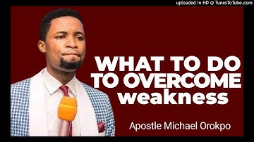 What To Do To Overcome Weakness // Apostle Michael Orokpo
