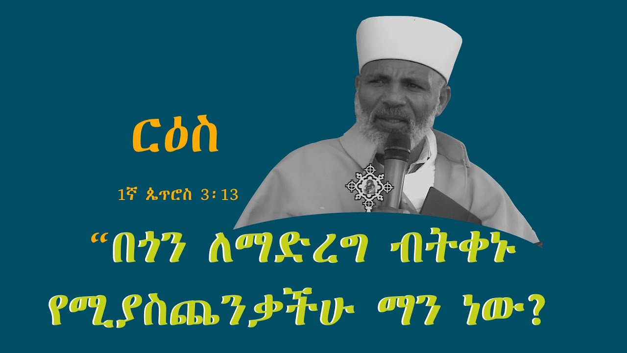 Memehir Girma Wondimu Video 380 በጎን ለማድረግ  ብትቀኑ የሚያስጨንቃችሁ ማን ነው? 1ኛ ጴጥሮስ 3፡13