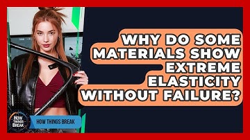 Why Do Some Materials Show Extreme Elasticity Without Failure? - How Things Break