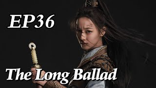 [Costume] The Long Ballad EP36 | Starring: Dilraba, Leo Wu, Liu Yuning, Zhao Lusi | ENG SUB
