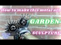 How to make this Metal Art Garden Sculpture from Scrap.