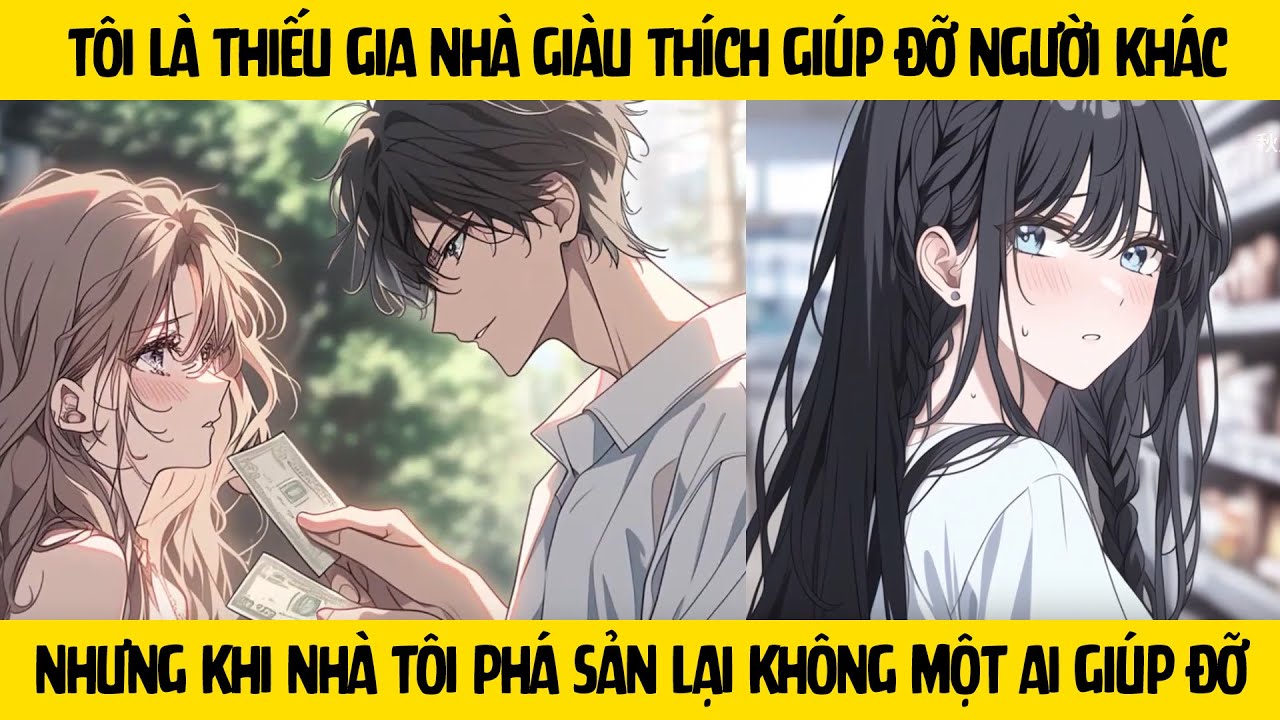 FULL Là thiếu gia nhà giàu thích giúp đỡ người - Nhưng khi nhà tôi phá sản lại không một ai giúp đỡ