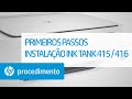 PRIMEIROS PASSOS INSTALAÇÃO INK TANK 415 / 416