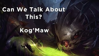 Can We Talk About This? Kog'Maw