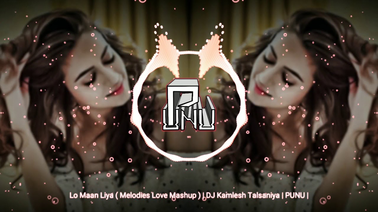 Lo Maan Liya ( Melodies Love Mashup ) | DJ Kamlesh Talsaniya | PUNU |