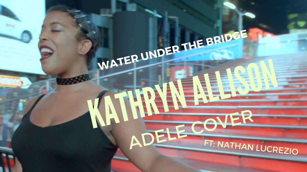 | Water Under The Bridge (Cover) | ADELE | BY KATHRYN ALLISON |