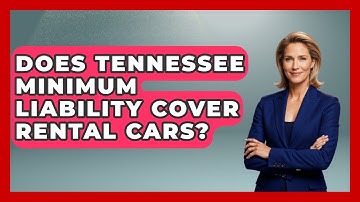 Does Tennessee Minimum Liability Cover Rental Cars? - Auto Coverage Explained