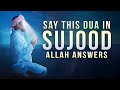 SAY 1 DUA IN SUJOOD ALLAH ANSWERS YOU