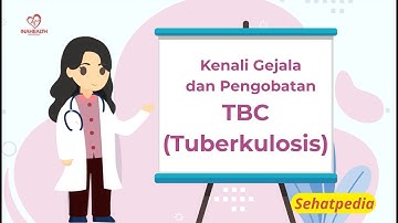 Kenali Gejala dan Pengobatan TBC (Tuberkulosis) - Sehatpedia