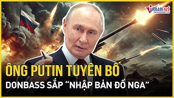 Ông Putin tuyên bố Donbass sắp “nhập bản đồ Nga”, NATO siết thế trận, Mỹ thừa nhận sự thật đau đớn
