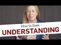 How to Seek Understanding Rather Than Agreement