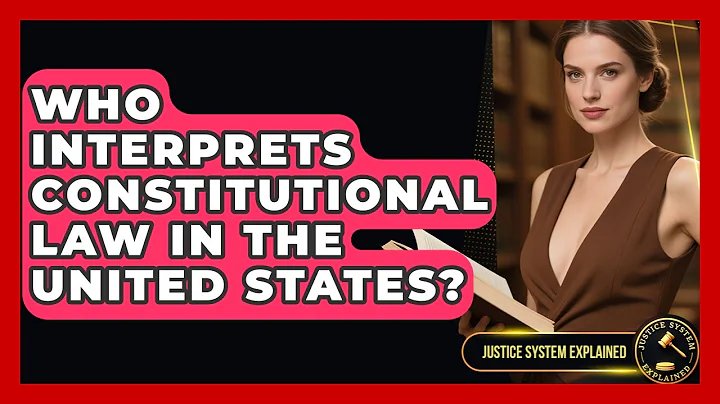 Who Interprets Constitutional Law in the United States? - Justice System Explained