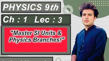 Lecture 3 | SI Units & Branches of Physics | Chapter 1 | Class 9 Physics | PCCA
