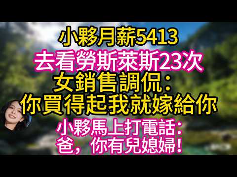 （完整版）小夥月薪5413，去看勞斯萊斯23次，女銷售調侃：你買得起我就嫁給你，小夥馬上打電話：爸，你有兒媳婦！