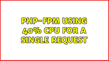 PHP-FPM using 40% CPU for a Single Request