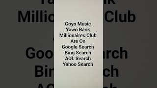 Goyo Music Yawo Bank Millionaires Club Are On Google Search Bing Search AOL Search Yahoo Search
