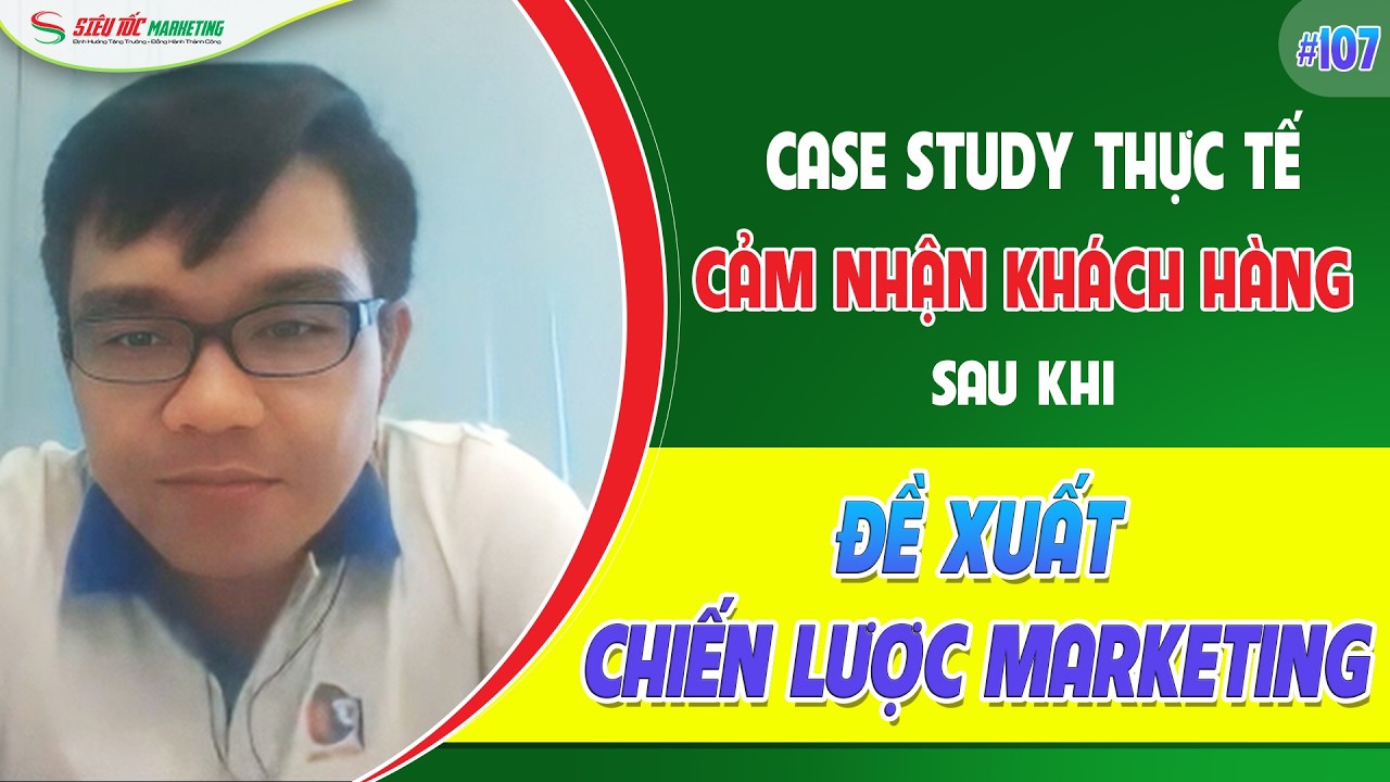 CASE STUDY THỰC TẾ  107: CẢM NHẬN KHÁCH HÀNG Sau ĐỀ XUẤT CHIẾN LƯỢC MARKETING