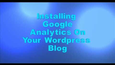 Installing Google Analytics on your Wordpress Blog